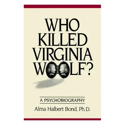 "Who Killed Virginia Woolf?: A Psychobiography" - "" ("Bond Alma Halbert")