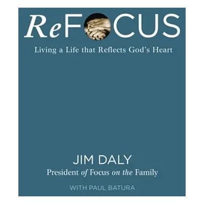 "Refocus: Living a Life That Reflects God's Heart" - "" ("Daly Jim")