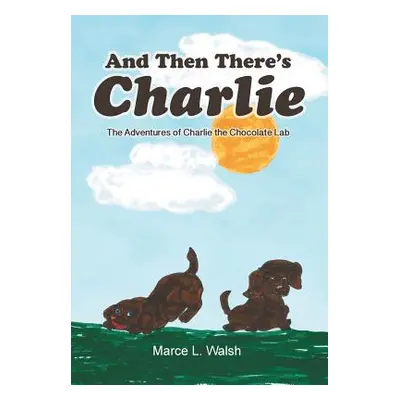 "And Then There's Charlie: The Adventures of Charlie the Chocolate Lab" - "" ("Walsh Marce L.")