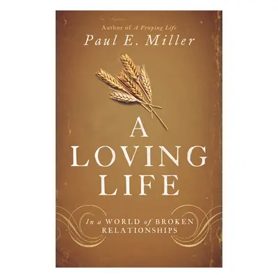 "A Loving Life: In a World of Broken Relationships" - "" ("Miller Paul E.")