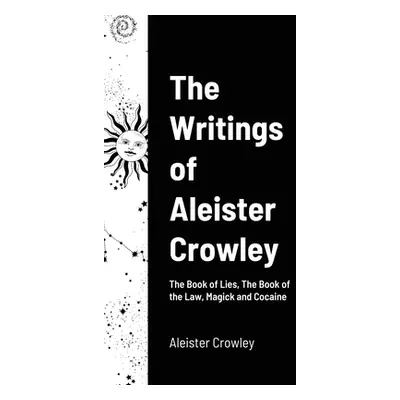 "The Writings of Aleister Crowley: The Book of Lies, The Book of the Law, Magick and Cocaine" - 