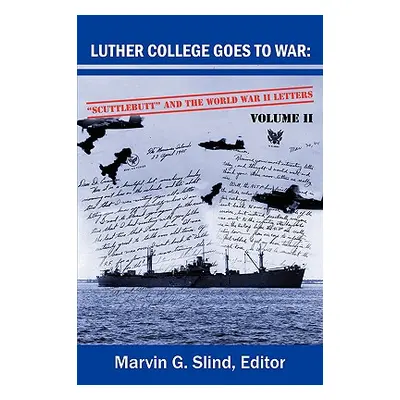 "Luther College Goes to War: Scuttlebutt and the World War II Letters. Volume II" - "" ("Slind M