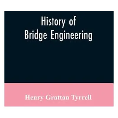 "History of Bridge Engineering" - "" ("Tyrrell Henry Grattan")