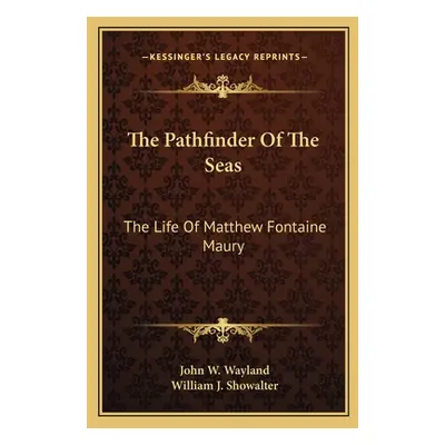 "The Pathfinder Of The Seas: The Life Of Matthew Fontaine Maury" - "" ("Wayland John W.")