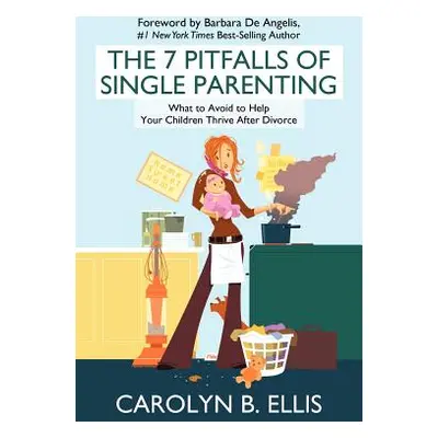 "The 7 Pitfalls of Single Parenting: What to Avoid to Help Your Children Thrive After Divorce" -