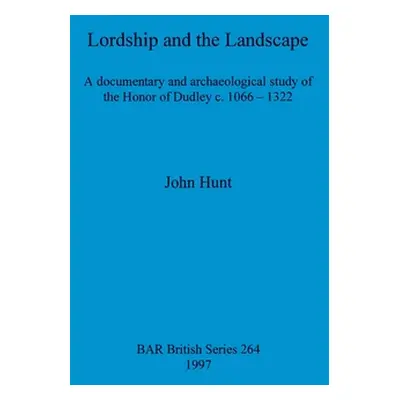 "Lordship and the Landscape: A documentary and archaeological study of the Honor of Dudley c. 10