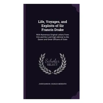 "Life, Voyages, and Exploits of Sir Francis Drake: With Numerous Original Letters From Him and t