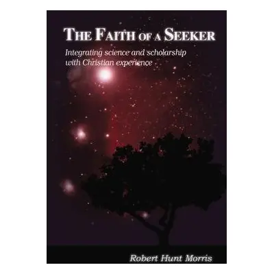 "The Faith of a Seeker: Integrating Science and Scholarship with Christian Experience" - "" ("Mo