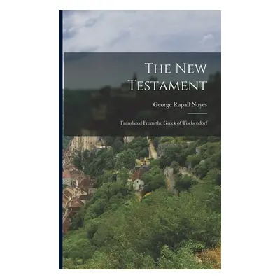 "The New Testament: Translated From the Greek of Tischendorf" - "" ("Noyes George Rapall")