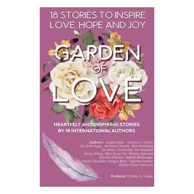 "Garden Of Love: 18 Stories to Inspire Love, Hope and Joy: Heartfelt and Inspiring Stories by 18