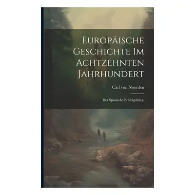 "Europische Geschichte im achtzehnten Jahrhundert: Der spanische Erbfolgekrieg." - "" ("Noorden 