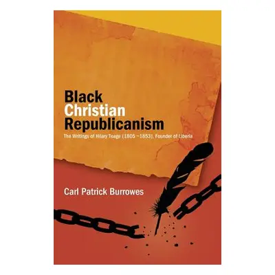 "Black Christian Republicanism: The Writings of Hilary Teage (1805-1853) Founder of Liberia" - "