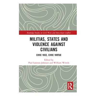 "Militias, States and Violence against Civilians: Civic Vice, Civic Virtue" - "" ("Johnson Paul 