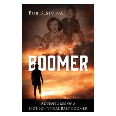 "Boomer: Adventures of a Not-So-Typical Baby Boomer" - "" ("Bestvina Bob")