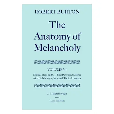 "The Anatomy of Melancholy: Volume VI: Commentary on the Third Partition, Together with Biobibli