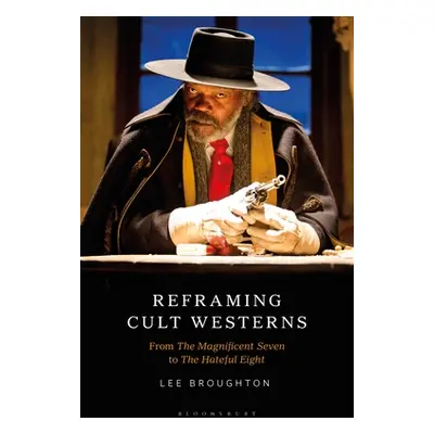 "Reframing Cult Westerns: From the Magnificent Seven to the Hateful Eight" - "" ("Broughton Lee"