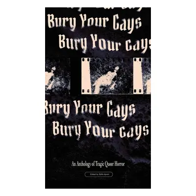 "Bury Your Gays: An Anthology of Tragic Queer Horror" - "" ("Ajram Sofia")