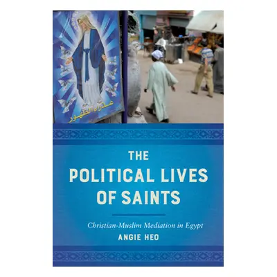 "The Political Lives of Saints: Christian-Muslim Mediation in Egypt" - "" ("Heo Angie")