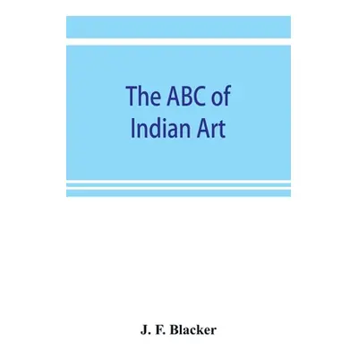 "The ABC of Indian art" - "" ("F. Blacker J.")