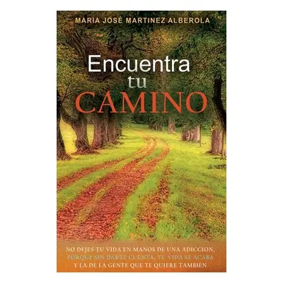 "Encuentra TU CAMINO: No dejes tu vida en manos de una adiccin, porque sin darte cuenta, tu vida