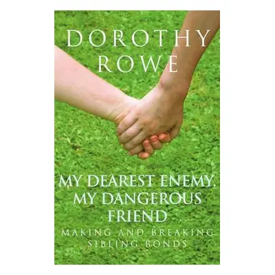 "My Dearest Enemy, My Dangerous Friend: Making and Breaking Sibling Bonds" - "" ("Rowe Dorothy")