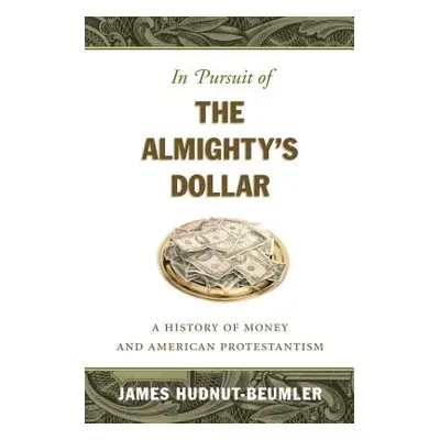 "In Pursuit of the Almighty's Dollar: A History of Money and American Protestantism" - "" ("Hudn