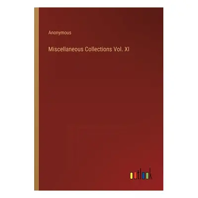 "Miscellaneous Collections Vol. XI" - "" ("Anonymous")