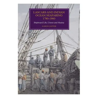 "Lascars and Indian Ocean Seafaring, 1780-1860: Shipboard Life, Unrest and Mutiny" - "" ("Jaffer