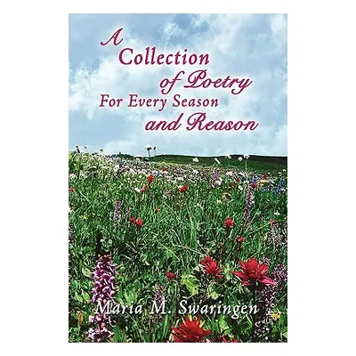 "A Collection of Poetry For Every Season and Reason" - "" ("Swaringen Maria M.")