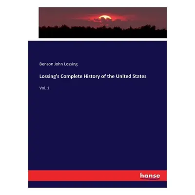 "Lossing's Complete History of the United States: Vol. 1" - "" ("Lossing Benson John")