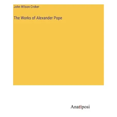 "The Works of Alexander Pope" - "" ("Croker John Wilson")