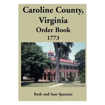 "Caroline County, Virginia Order Book, 1773" - "" ("Sparacio Ruth")