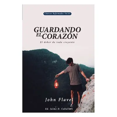 "Guardando el Corazon: El deber de todo creyente" - "" ("Caballero Jaime Daniel")