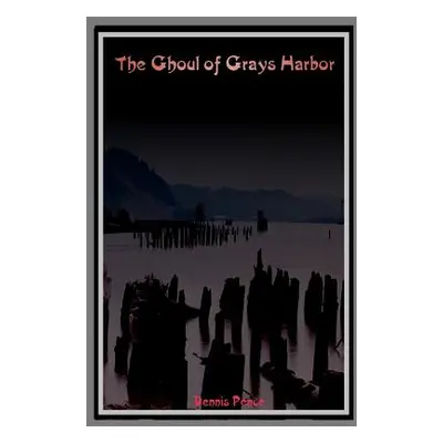 "The Ghoul of Grays Harbor" - "" ("Pence Dennis")