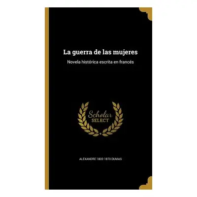 "La guerra de las mujeres: Novela histrica escrita en francs" - "" ("Dumas Alexandre")