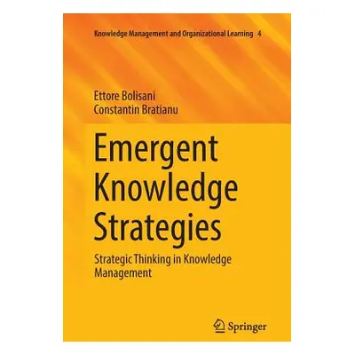 "Emergent Knowledge Strategies: Strategic Thinking in Knowledge Management" - "" ("Bolisani Etto