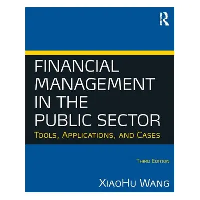 "Financial Management in the Public Sector: Tools, Applications and Cases" - "" ("Wang Xiaohu (S