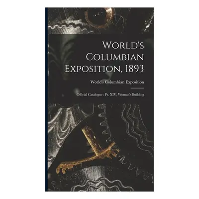 "World's Columbian Exposition, 1893: Official Catalogue: Pt. XIV, Woman's Building" - "" ("World