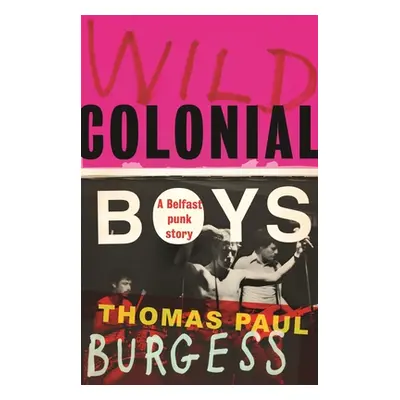 "Wild Colonial Boys: A Belfast Punk Story" - "" ("Burgess Thomas Paul")