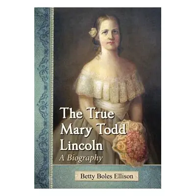 "The True Mary Todd Lincoln" - "" ("Ellison Betty Boles")