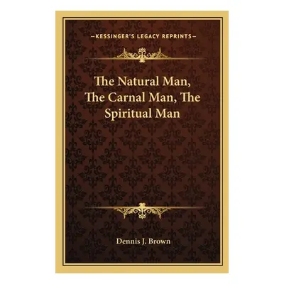 "The Natural Man, The Carnal Man, The Spiritual Man" - "" ("Brown Dennis J.")