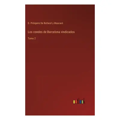 "Los condes de Barcelona vindicados: Tomo 2" - "" ("de Bofarull Y. Mascar D. Prspero")