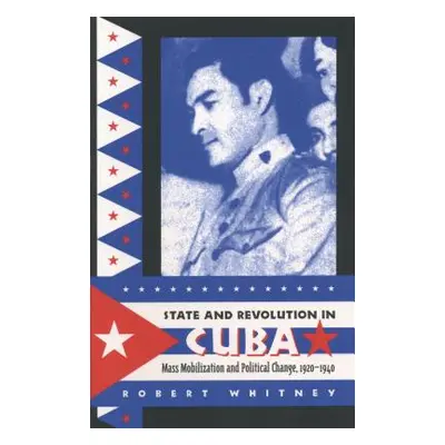 "State and Revolution in Cuba: Mass Mobilization and Political Change, 1920-1940" - "" ("Whitney