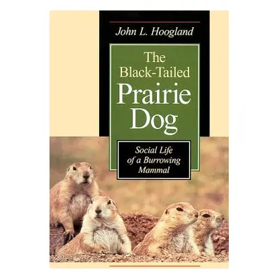 "The Black-Tailed Prairie Dog: Social Life of a Burrowing Mammal" - "" ("Hoogland John L.")