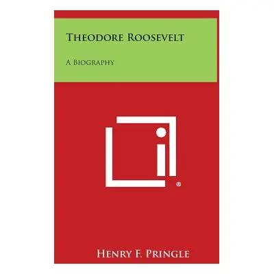 "Theodore Roosevelt: A Biography" - "" ("Pringle Henry F.")