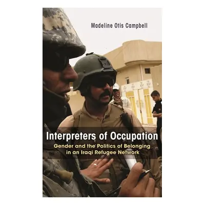 "Interpreters of Occupation: Gender and the Politics of Belonging in an Iraqi Refugee Network" -