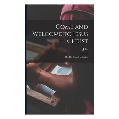 "Come and Welcome to Jesus Christ; or, The Gospel Invitation" - "" ("Bunyan John 1628-1688")