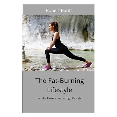 "The Fat-Burning Lifestyle: vs. the Fat-Accumulating Lifestyle" - "" ("Baritz Robert")