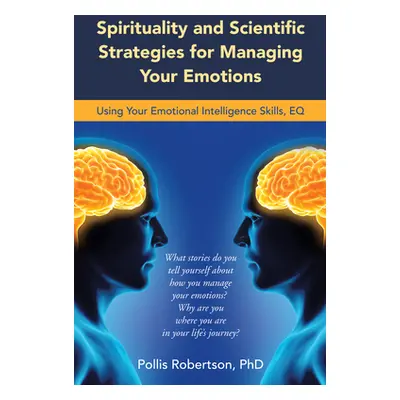 "Spirituality and Scientific Strategies for Managing Your Emotions: Using Your Emotional Intelli