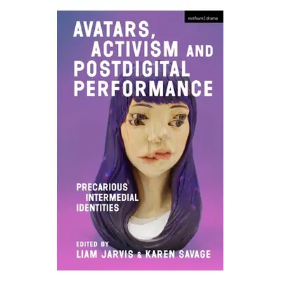 "Avatars, Activism and Postdigital Performance: Precarious Intermedial Identities" - "" ("Jarvis